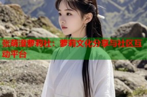 张萌澄萝莉社：萝莉文化分享与社区互动平台