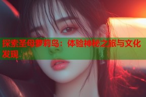 探索圣母萝莉岛：体验神秘之旅与文化发现