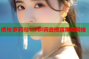 揭秘萝莉岛：FBI调查揭露黑暗网络