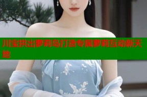 川宝拱出萝莉岛打造专属萝莉互动新天地