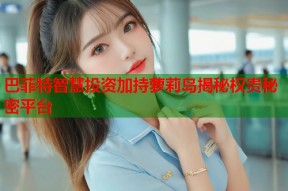 巴菲特智慧投资加持萝莉岛揭秘权贵秘密平台