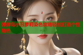 弹弹岛小丑萝莉染色攻略轻松打造个性角色