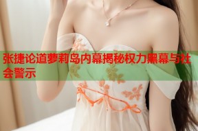 张捷论道萝莉岛内幕揭秘权力黑幕与社会警示
