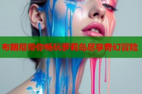 布朗尼带你畅玩萝莉岛尽享奇幻冒险