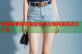 恶魔岛萝莉岛漫画全集在线阅读高清无广告