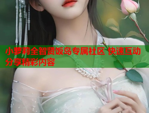 小萝莉全智贤饭岛专属社区 快速互动分享精彩内容  第2张