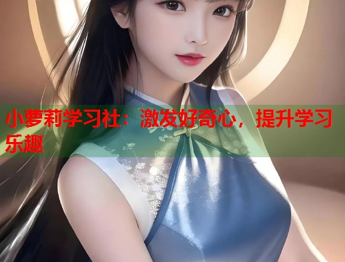 小萝莉学习社：激发好奇心，提升学习乐趣  第1张