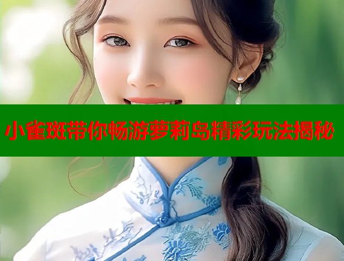 小雀斑带你畅游萝莉岛精彩玩法揭秘  第1张