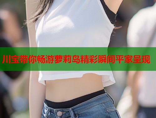 川宝带你畅游萝莉岛精彩瞬间平家呈现  第1张