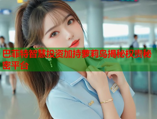 巴菲特智慧投资加持萝莉岛揭秘权贵秘密平台  第1张
