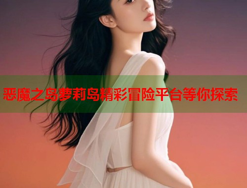 恶魔之岛萝莉岛精彩冒险平台等你探索  第1张