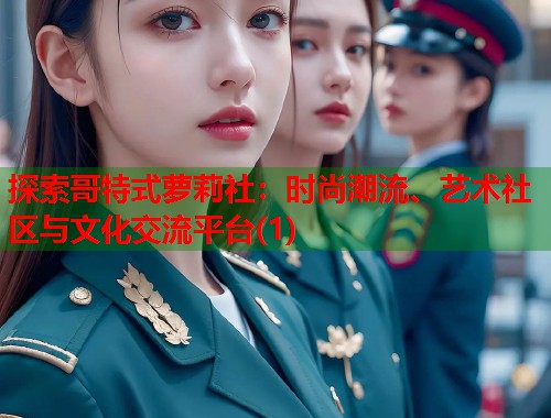 探索哥特式萝莉社：时尚潮流、艺术社区与文化交流平台(1)  第1张