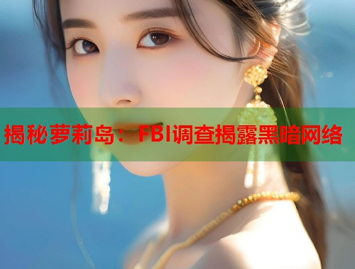 揭秘萝莉岛：FBI调查揭露黑暗网络  第1张