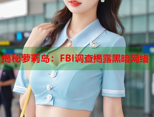 揭秘萝莉岛：FBI调查揭露黑暗网络  第2张