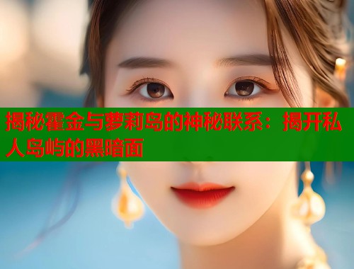 揭秘霍金与萝莉岛的神秘联系：揭开私人岛屿的黑暗面  第1张