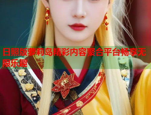 日照版萝莉岛精彩内容聚合平台畅享无限乐趣  第1张