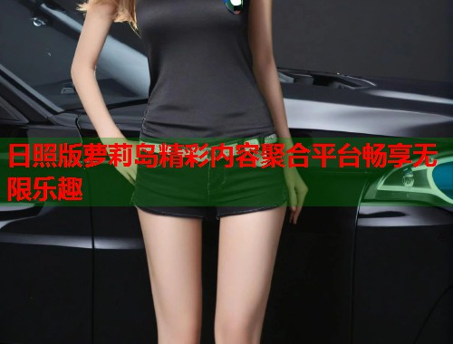日照版萝莉岛精彩内容聚合平台畅享无限乐趣  第2张